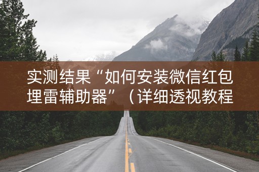 实测结果“如何安装微信红包埋雷辅助器”（详细透视教程）-哔哩哔哩