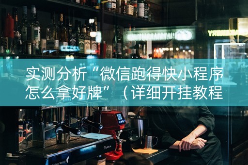 实测分析“微信跑得快小程序怎么拿好牌”（详细开挂教程）-哔哩哔哩