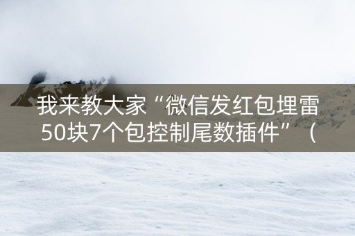 我来教大家“微信发红包埋雷50块7个包控制尾数插件”（详细透视教程）-哔哩哔哩
