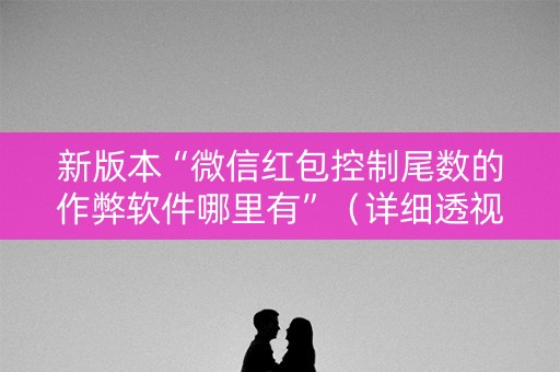 新版本“微信红包控制尾数的作弊软件哪里有”（详细透视教程）-哔哩哔哩