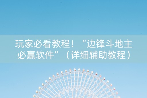 玩家必看教程！“边锋斗地主必赢软件”（详细辅助教程）-哔哩哔哩