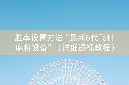 胜率设置方法“最新6代飞针麻将设备”（详细透视教程）-哔哩哔哩