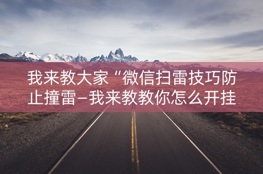 我来教大家“微信扫雷技巧防止撞雷—我来教教你怎么开挂”（详细透视教程）-哔哩哔哩