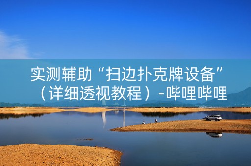 实测辅助“扫边扑克牌设备”（详细透视教程）-哔哩哔哩