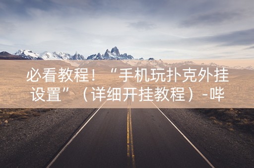 必看教程！“手机玩扑克外挂设置”（详细开挂教程）-哔哩哔哩