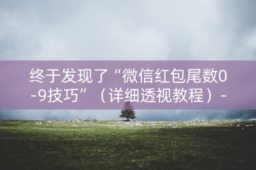 终于发现了“微信红包尾数0-9技巧”（详细透视教程）-哔哩哔哩