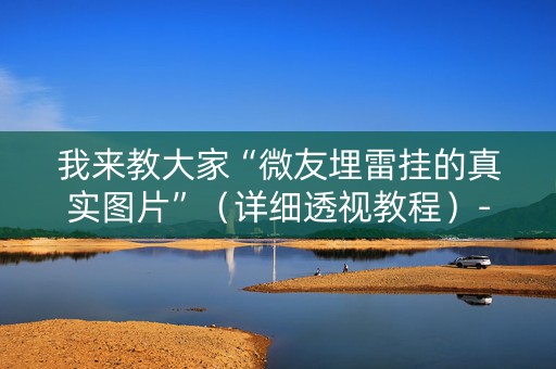 我来教大家“微友埋雷挂的真实图片”（详细透视教程）-哔哩哔哩