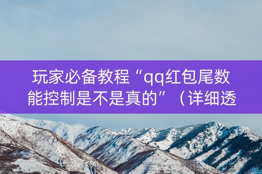 玩家必备教程“qq红包尾数能控制是不是真的”（详细透视教程）-哔哩哔哩