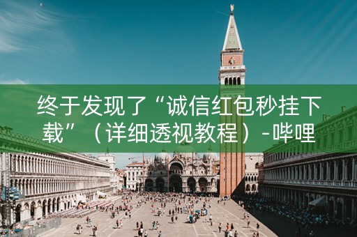 终于发现了“诚信红包秒挂下载”（详细透视教程）-哔哩哔哩