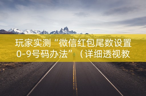 玩家实测“微信红包尾数设置0-9号码办法”（详细透视教程）-哔哩哔哩