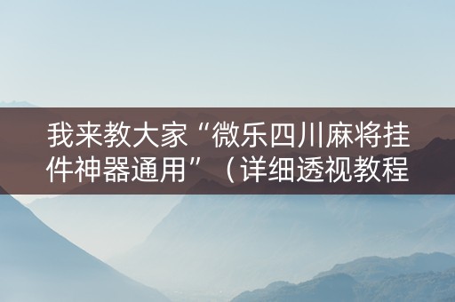 我来教大家“微乐四川麻将挂件神器通用”（详细透视教程）-哔哩哔哩
