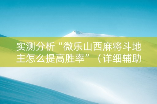 实测分析“微乐山西麻将斗地主怎么提高胜率”（详细辅助教程）-哔哩哔哩
