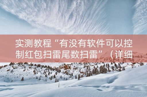 实测教程“有没有软件可以控制红包扫雷尾数扫雷”（详细透视教程）-哔哩哔哩