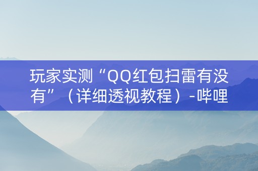 玩家实测“QQ红包扫雷有没有”（详细透视教程）-哔哩哔哩