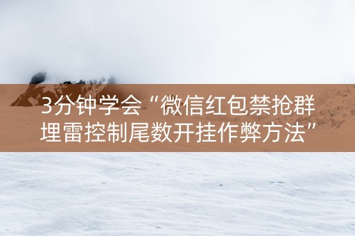 3分钟学会“微信红包禁抢群埋雷控制尾数开挂作弊方法”（详细透视教程）-哔哩哔哩