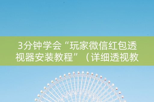 3分钟学会“玩家微信红包透视器安装教程”（详细透视教程）-哔哩哔哩