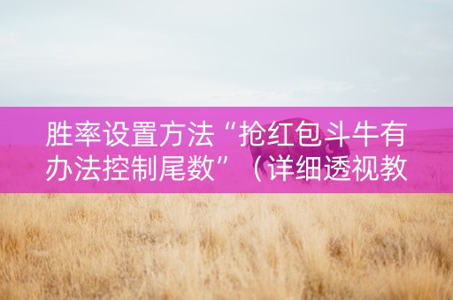 胜率设置方法“抢红包斗牛有办法控制尾数”（详细透视教程）-哔哩哔哩