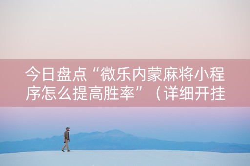 今日盘点“微乐内蒙麻将小程序怎么提高胜率”（详细开挂教程）-哔哩哔哩