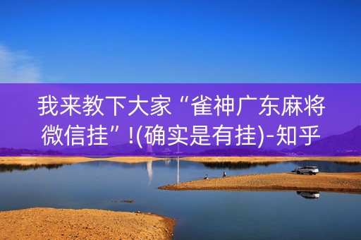 我来教下大家“雀神广东麻将微信挂”!(确实是有挂)-知乎