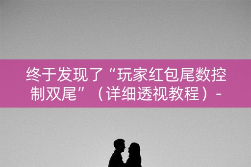 终于发现了“玩家红包尾数控制双尾”（详细透视教程）-哔哩哔哩