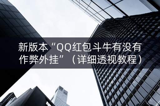 新版本“QQ红包斗牛有没有作弊外挂”（详细透视教程）-哔哩哔哩