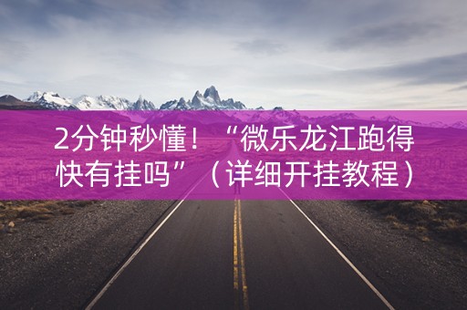 2分钟秒懂！“微乐龙江跑得快有挂吗”（详细开挂教程）-哔哩哔哩