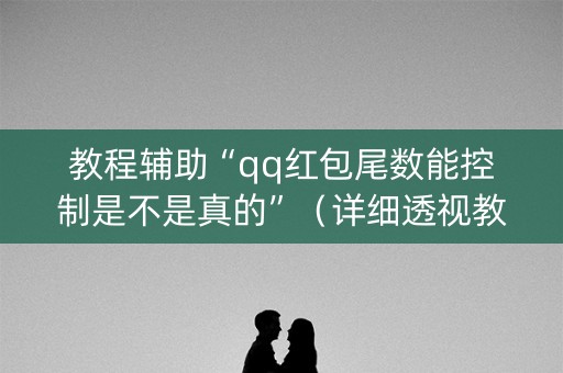 教程辅助“qq红包尾数能控制是不是真的”（详细透视教程）-哔哩哔哩