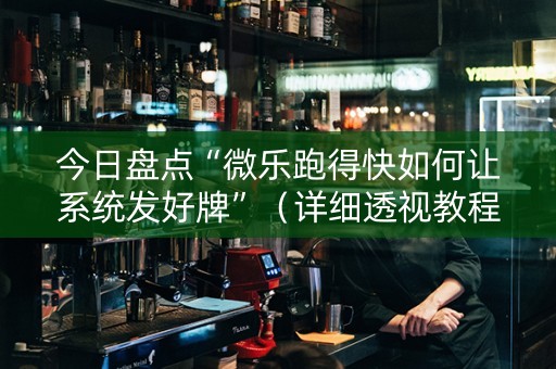 今日盘点“微乐跑得快如何让系统发好牌”（详细透视教程）-哔哩哔哩