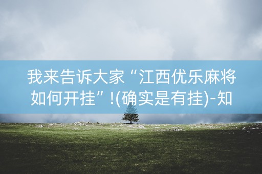 我来告诉大家“江西优乐麻将如何开挂”!(确实是有挂)-知乎