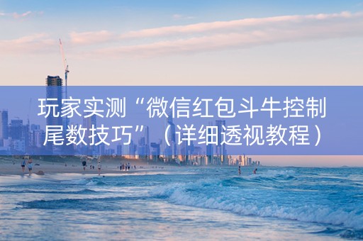 玩家实测“微信红包斗牛控制尾数技巧”（详细透视教程）-哔哩哔哩