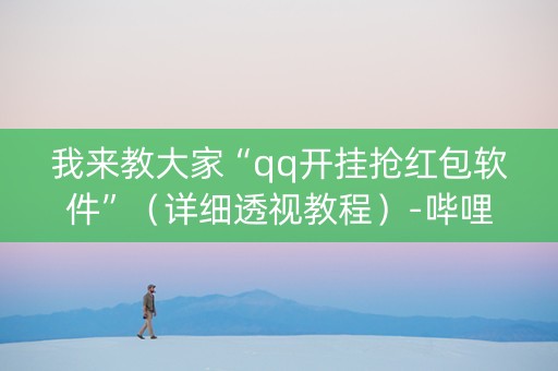 我来教大家“qq开挂抢红包软件”（详细透视教程）-哔哩哔哩