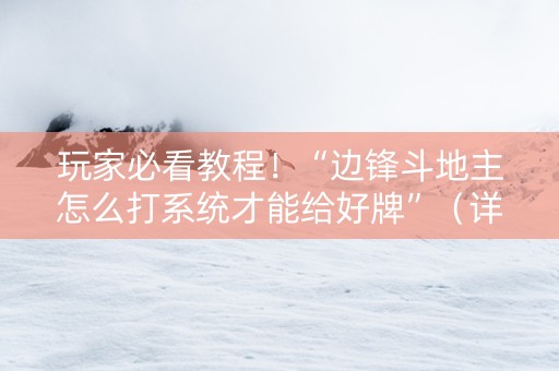 玩家必看教程！“边锋斗地主怎么打系统才能给好牌”（详细开挂教程）-哔哩哔哩