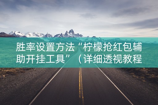 胜率设置方法“柠檬抢红包辅助开挂工具”（详细透视教程）-哔哩哔哩