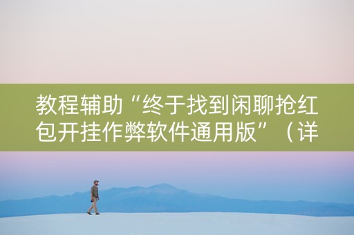 教程辅助“终于找到闲聊抢红包开挂作弊软件通用版”（详细透视教程）-哔哩哔哩