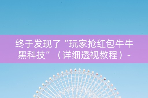 终于发现了“玩家抢红包牛牛黑科技”（详细透视教程）-哔哩哔哩