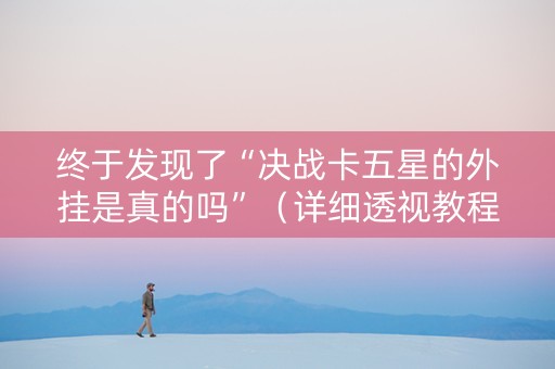 终于发现了“决战卡五星的外挂是真的吗”（详细透视教程）-哔哩哔哩