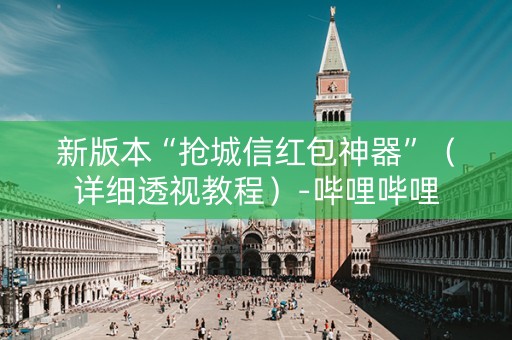 新版本“抢城信红包神器”（详细透视教程）-哔哩哔哩