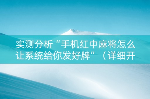 实测分析“手机红中麻将怎么让系统给你发好牌”（详细开挂教程）-哔哩哔哩