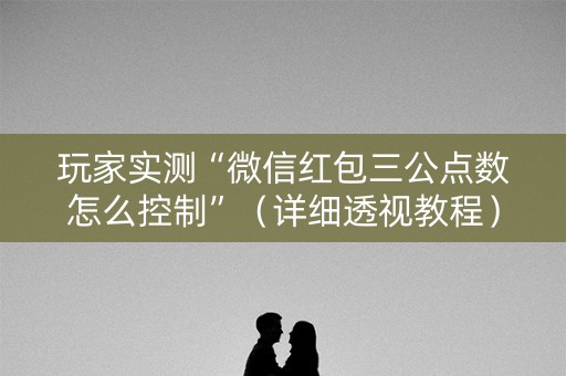 玩家实测“微信红包三公点数怎么控制”（详细透视教程）-哔哩哔哩