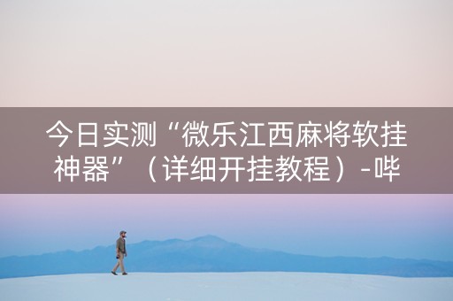 今日实测“微乐江西麻将软挂神器”（详细开挂教程）-哔哩哔哩