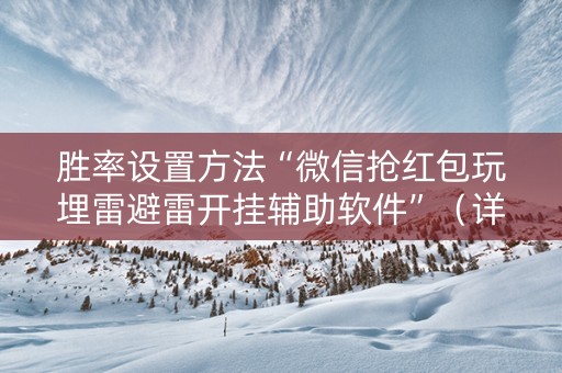 胜率设置方法“微信抢红包玩埋雷避雷开挂辅助软件”（详细透视教程）-哔哩哔哩
