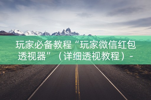 玩家必备教程“玩家微信红包透视器”（详细透视教程）-哔哩哔哩