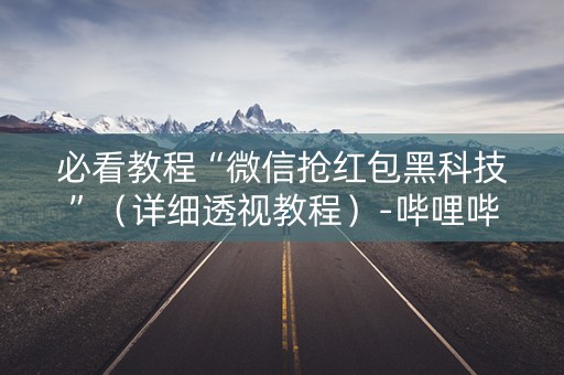 必看教程“微信抢红包黑科技”（详细透视教程）-哔哩哔哩