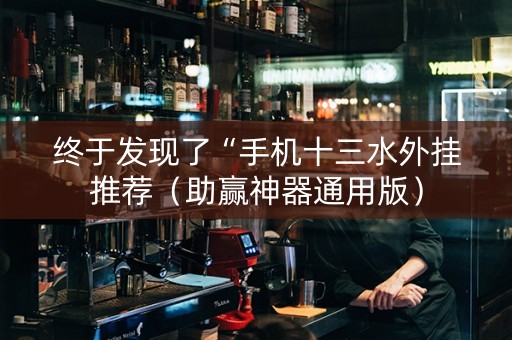 终于发现了“手机十三水外挂推荐（助赢神器通用版）