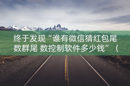 终于发现“谁有微信猜红包尾 数群尾 数控制软件多少钱”（详细透视教程）-哔哩哔哩