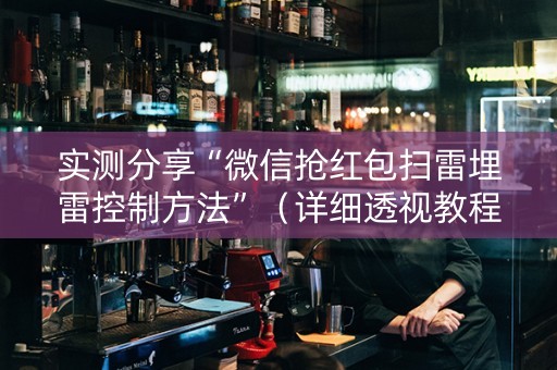 实测分享“微信抢红包扫雷埋雷控制方法”（详细透视教程）-哔哩哔哩