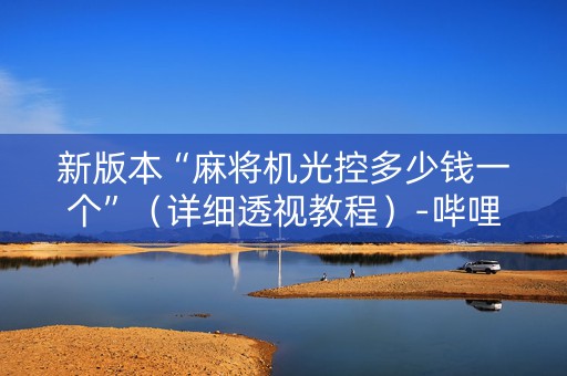 新版本“麻将机光控多少钱一个”（详细透视教程）-哔哩哔哩