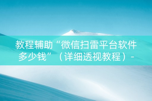 详细阅读:教程辅助“微信扫雷平台软件多少钱”(详细透视教程)-哔哩哔哩 教程辅助“微信扫雷平台软件多少钱”(详细透视教程)-哔哩哔哩