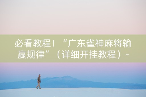 必看教程！“广东雀神麻将输赢规律”（详细开挂教程）-哔哩哔哩