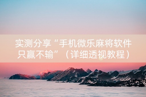 详细阅读:实测分享“手机微乐麻将软件只赢不输”(详细透视教程)-哔哩哔哩 实测分享“手机微乐麻将软件只赢不输”(详细透视教程)-哔哩哔哩